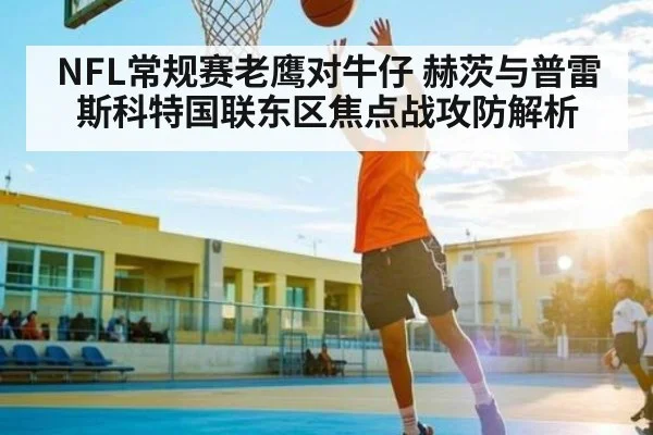 NFL常规赛老鹰对牛仔 赫茨与普雷斯科特国联东区焦点战攻防解析